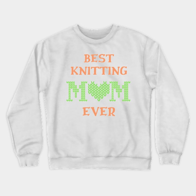 Best Knitting Mom Ever Crewneck Sweatshirt by Double E Design